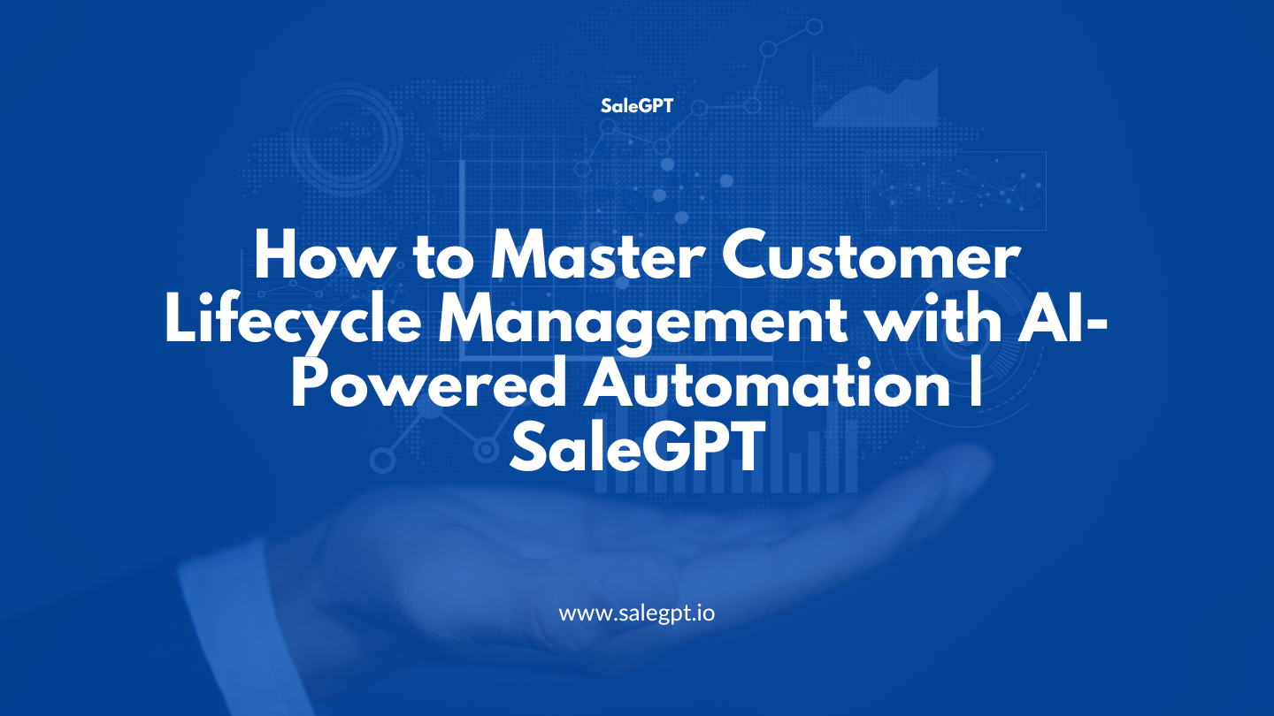 how-to-master-customer-lifecycle-management-with-ai-powered-automation-salegpt