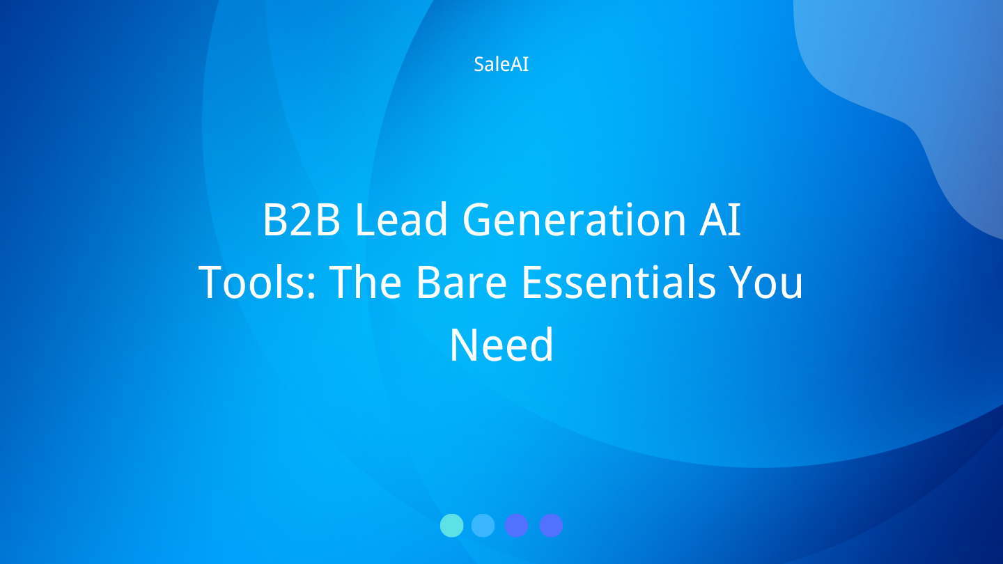 B2B Lead Generation AI Tools: The Bare Essentials You Need