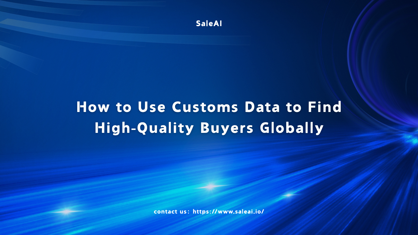 How to Use Customs Data to Find High-Quality Buyers Globally