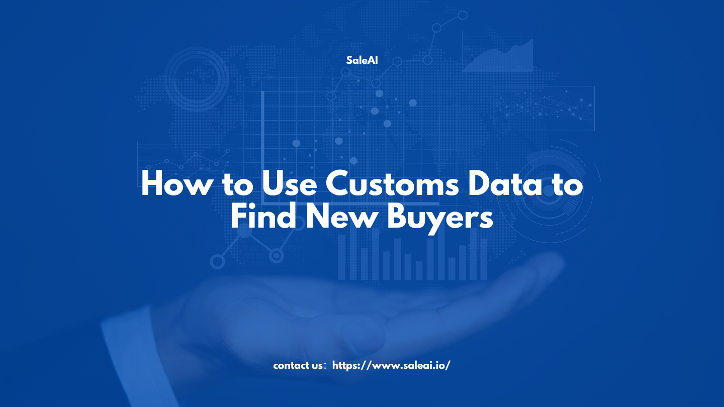 How to Use Customs Data to Find New Buyers | SaleAI