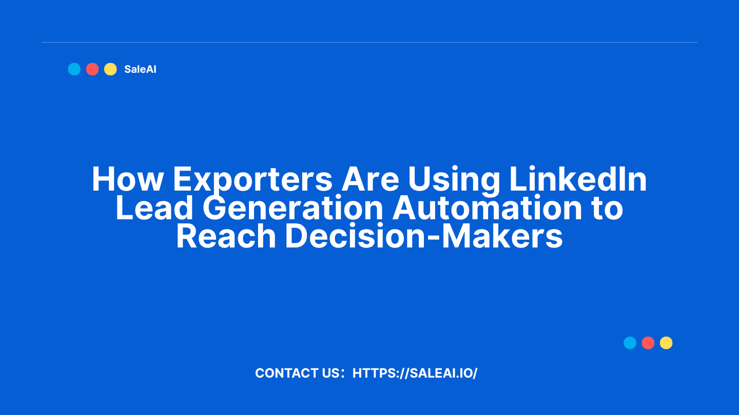Comment les exportateurs utilisent efficacement l'automatisation de la génération de leads LinkedIn