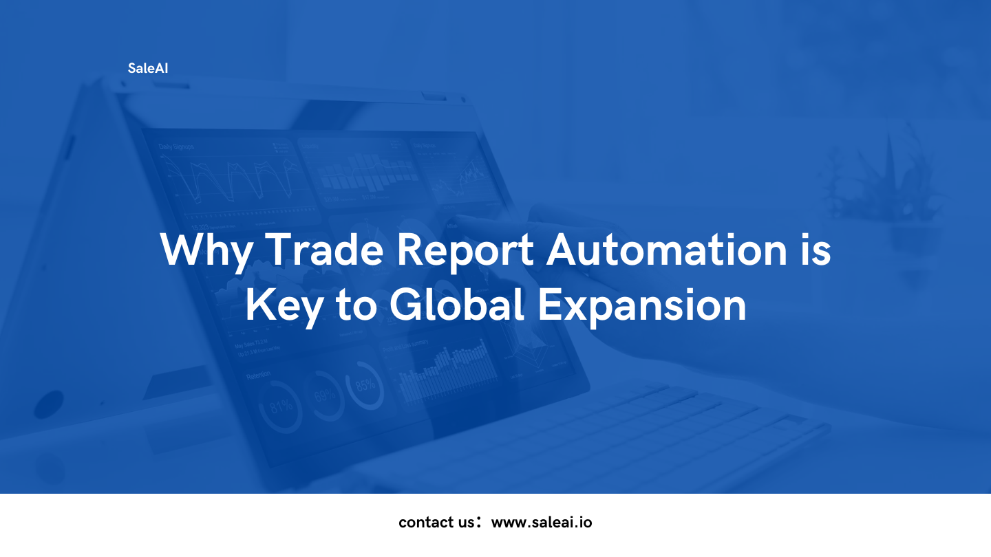 Why Trade Report Automation Drives Global Expansion | SaleAI