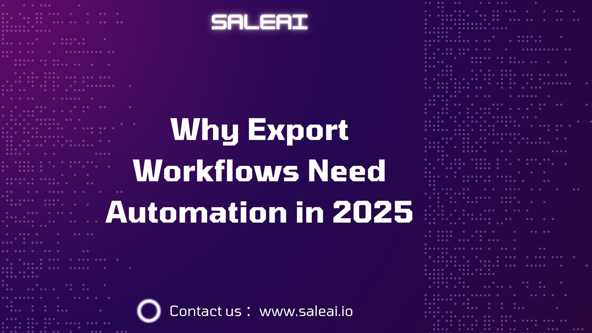 Warum Exportworkflows im Jahr 2025 Automatisierung benötigen | Saleai