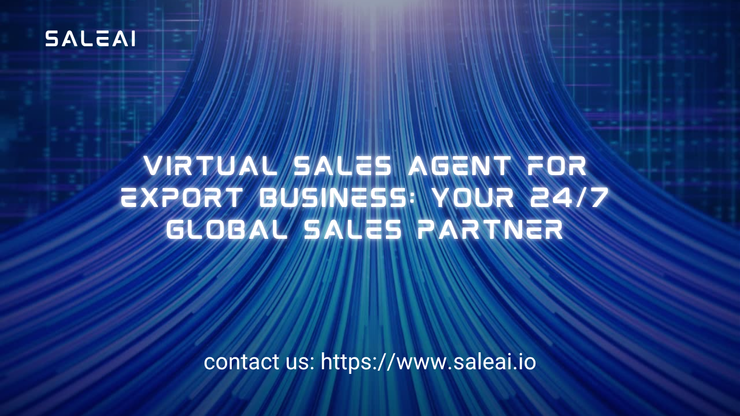 Virtual Sales Agent for Export Business: Your 24/7 Global Sales Partner