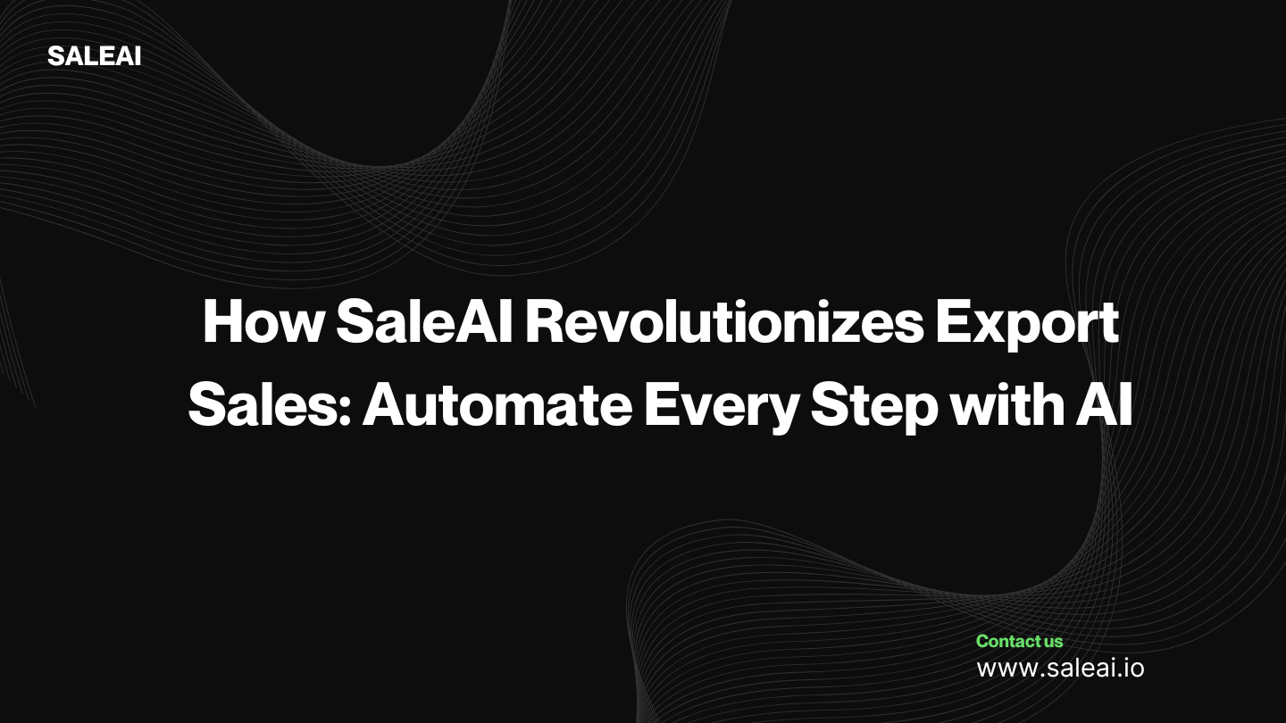 How SaleAI Revolutionizes Export Sales: Automate Every Step with AI