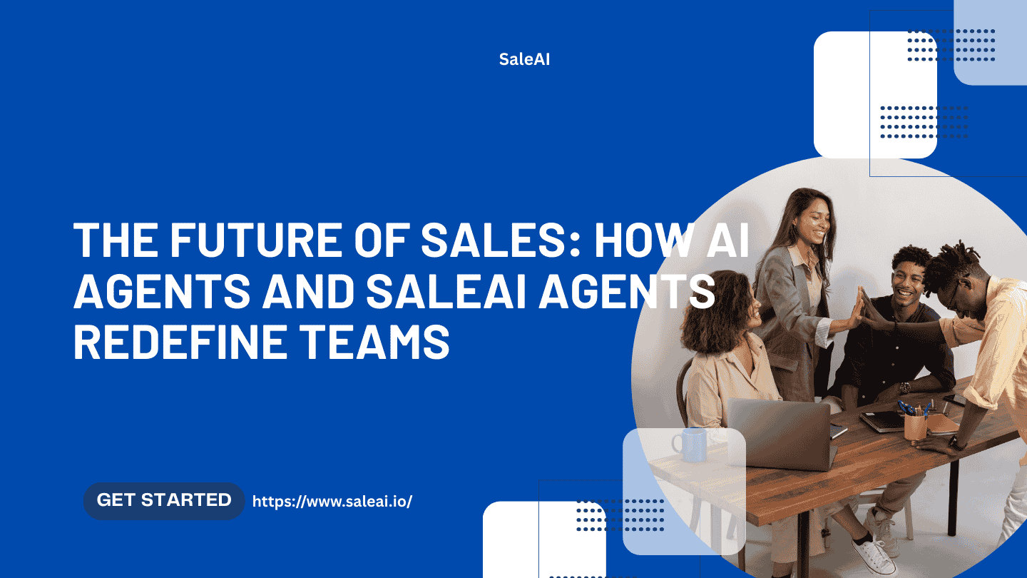 The Future of Sales: How AI Agents and SaleAI Agents Redefine Teams