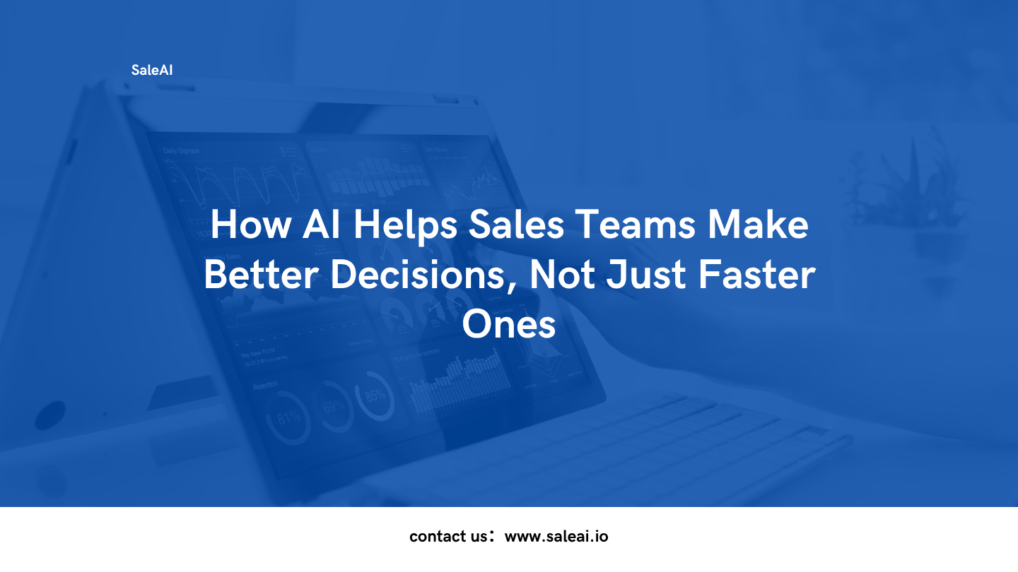How AI Helps Sales Teams Make Better Decisions, Not Just Faster Ones