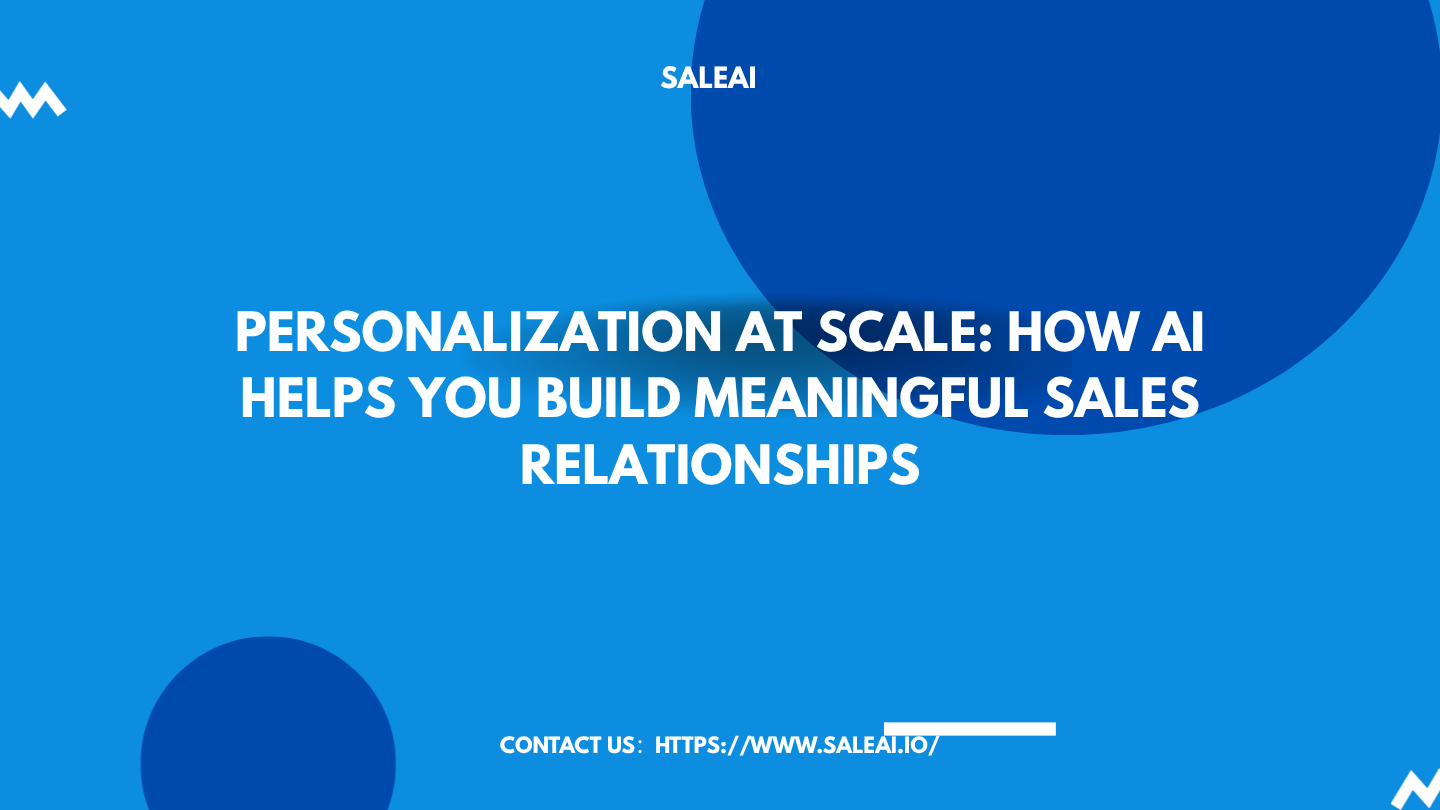 Personalization at Scale: How AI Helps You Build Meaningful Sales Relationships