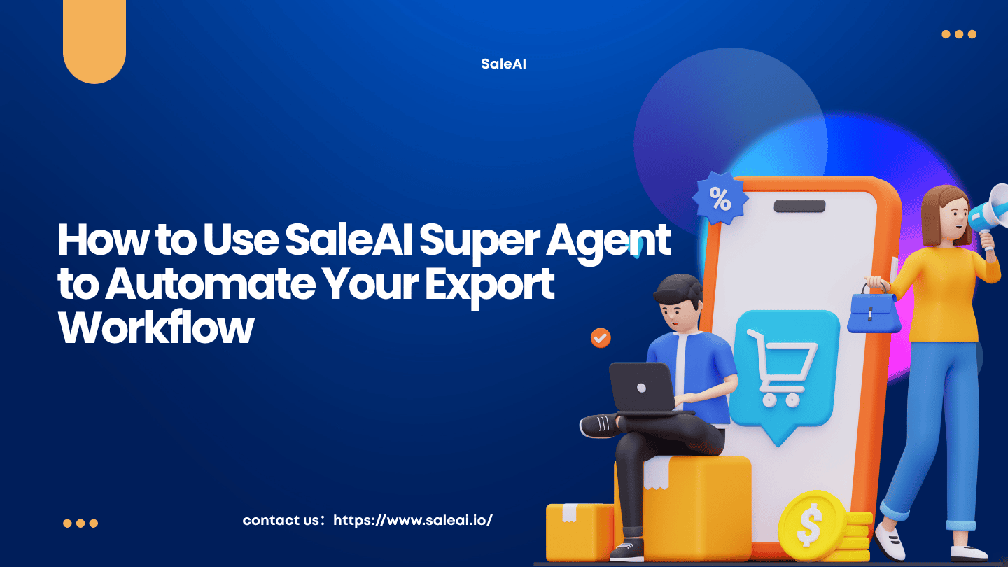 Como usar o SaleAI Super Agent para automatizar seu fluxo de trabalho de exportação
